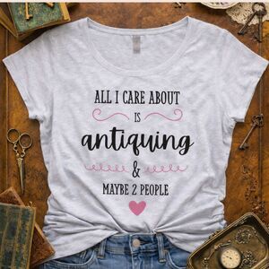 Antiquing Shirt, Funny Antique Lover Gift, All I Care About, Vintage Lover Shirt